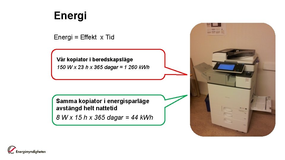 Energi = Effekt x Tid Vår kopiator i beredskapsläge 150 W x 23 h