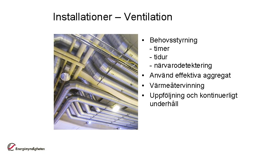 Installationer – Ventilation • Behovsstyrning - timer - tidur - närvarodetektering • Använd effektiva