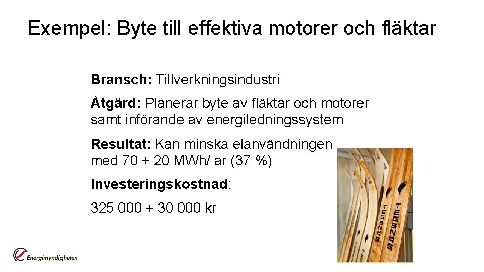 Exempel: Byte till effektiva motorer och fläktar Bransch: Tillverkningsindustri Åtgärd: Planerar byte av fläktar