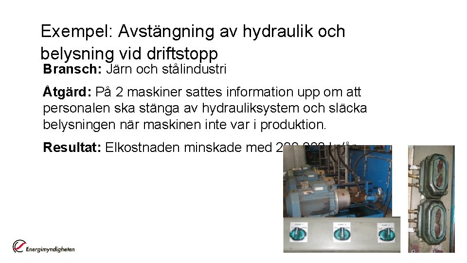 Exempel: Avstängning av hydraulik och belysning vid driftstopp Bransch: Järn och stålindustri Åtgärd: På