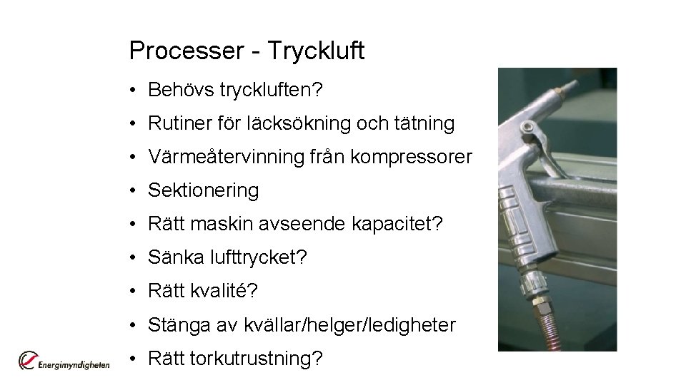 Processer - Tryckluft • Behövs tryckluften? • Rutiner för läcksökning och tätning • Värmeåtervinning