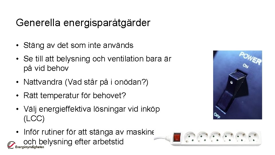 Generella energisparåtgärder • Stäng av det som inte används • Se till att belysning