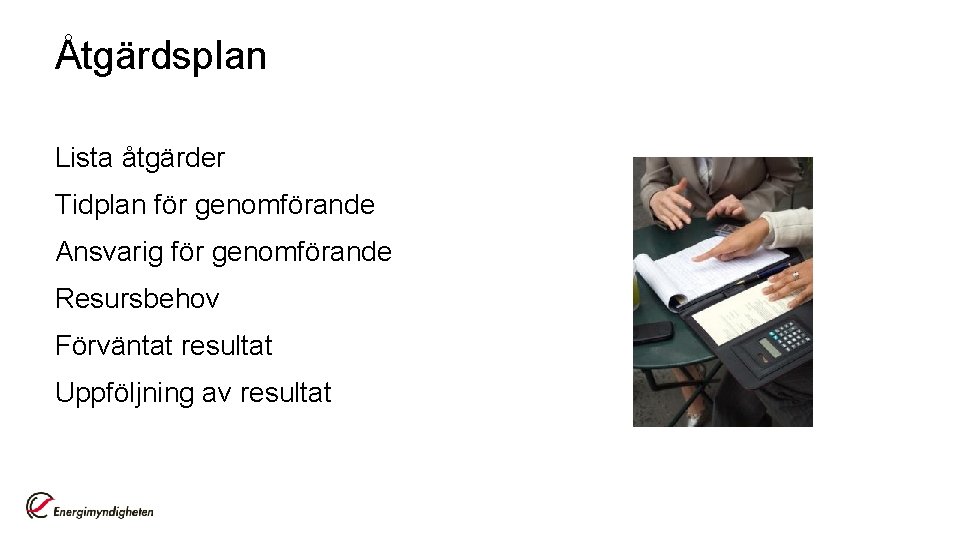 Åtgärdsplan Lista åtgärder Tidplan för genomförande Ansvarig för genomförande Resursbehov Förväntat resultat Uppföljning av