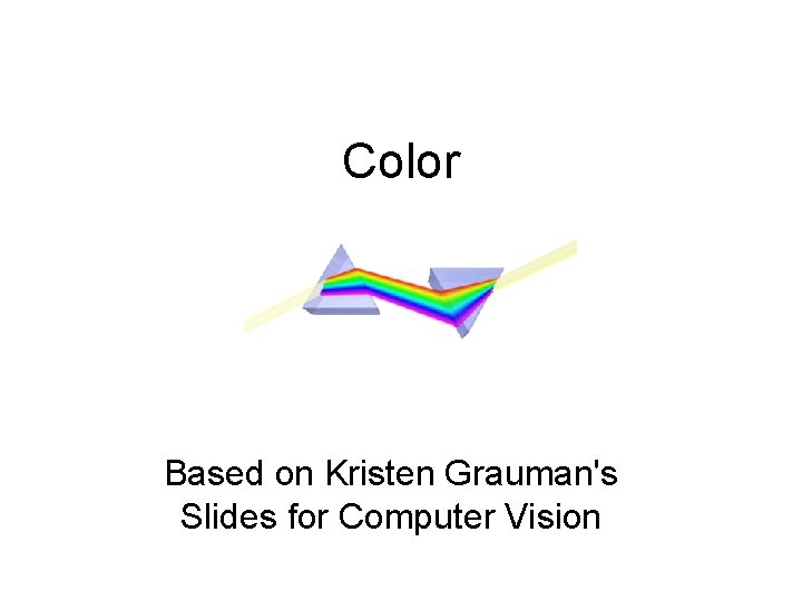 Color Based on Kristen Grauman's Slides for Computer Vision 