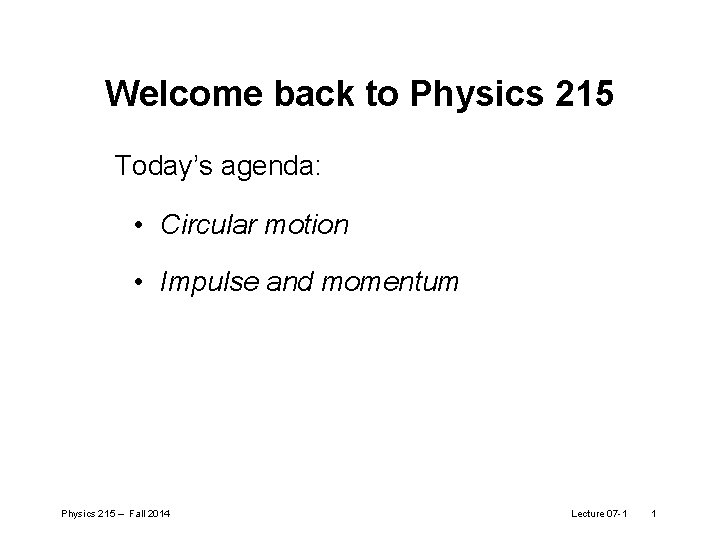Welcome back to Physics 215 Today’s agenda: • Circular motion • Impulse and momentum