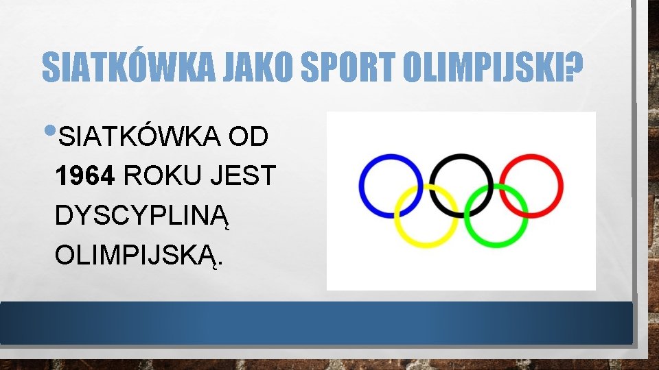 SIATKÓWKA JAKO SPORT OLIMPIJSKI? • SIATKÓWKA OD 1964 ROKU JEST DYSCYPLINĄ OLIMPIJSKĄ. 