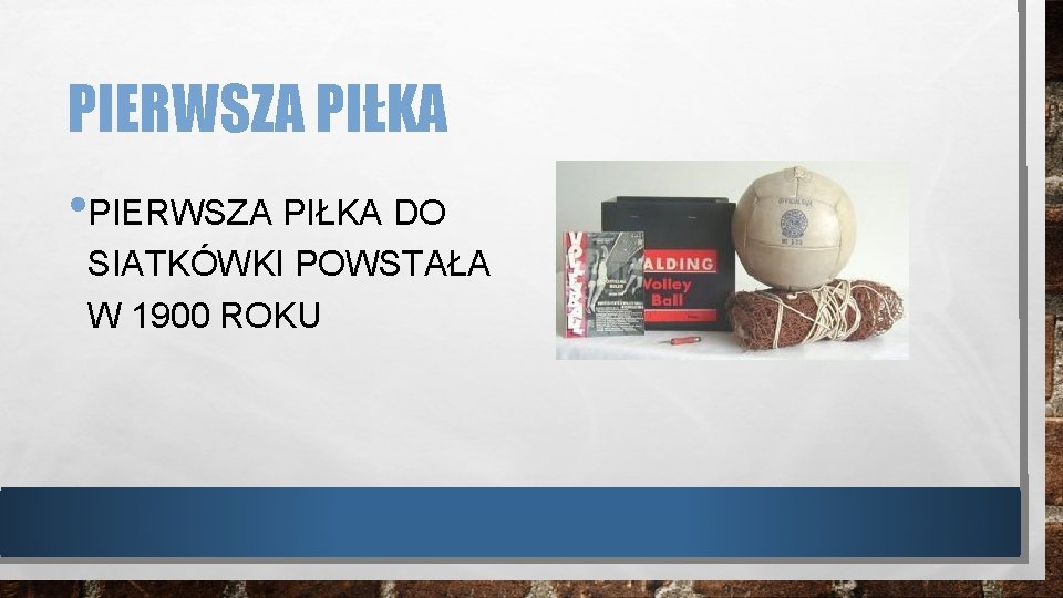 PIERWSZA PIŁKA • PIERWSZA PIŁKA DO SIATKÓWKI POWSTAŁA W 1900 ROKU 