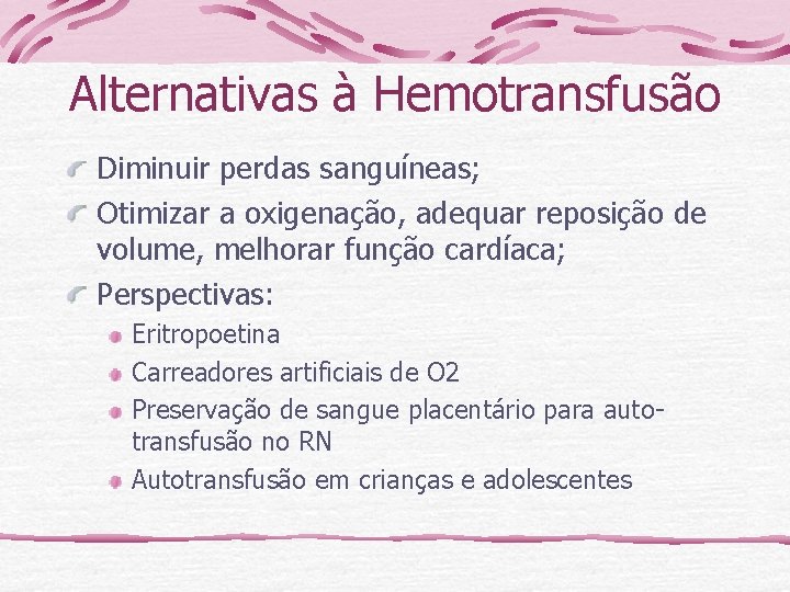 Alternativas à Hemotransfusão Diminuir perdas sanguíneas; Otimizar a oxigenação, adequar reposição de volume, melhorar