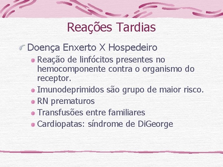 Reações Tardias Doença Enxerto X Hospedeiro Reação de linfócitos presentes no hemocomponente contra o