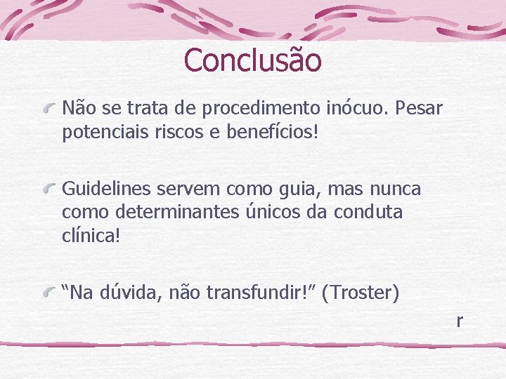 Conclusão Não se trata de procedimento inócuo. Pesar potenciais riscos e benefícios! Guidelines servem