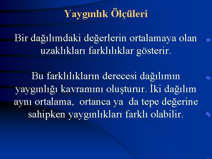 Yaygınlık Ölçüleri Bir dağılımdaki değerlerin ortalamaya olan uzaklıkları farklılıklar gösterir. Bu farklılıkların derecesi dağılımın