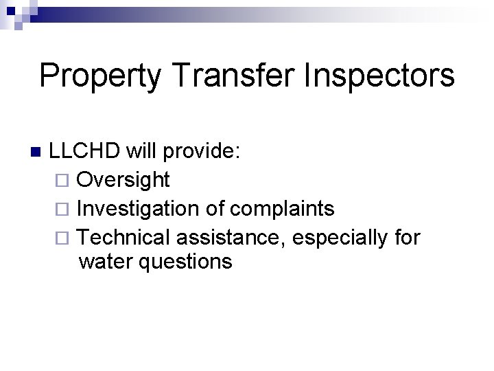 Property Transfer Inspectors n LLCHD will provide: ¨ Oversight ¨ Investigation of complaints ¨