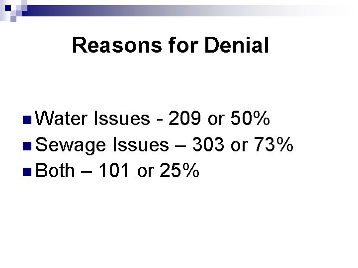 Reasons for Denial n Water Issues - 209 or 50% n Sewage Issues –