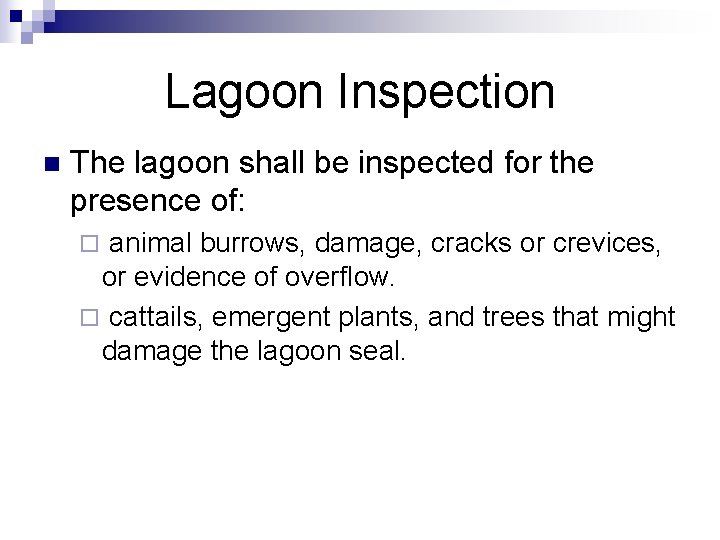 Lagoon Inspection n The lagoon shall be inspected for the presence of: animal burrows,