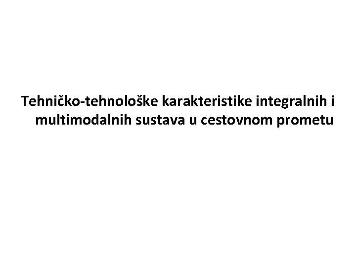 Tehničko-tehnološke karakteristike integralnih i multimodalnih sustava u cestovnom prometu 