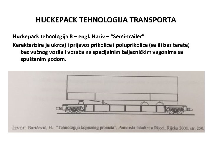 HUCKEPACK TEHNOLOGIJA TRANSPORTA Huckepack tehnologija B – engl. Naziv – “Semi-trailer” Karakterizira je ukrcaj