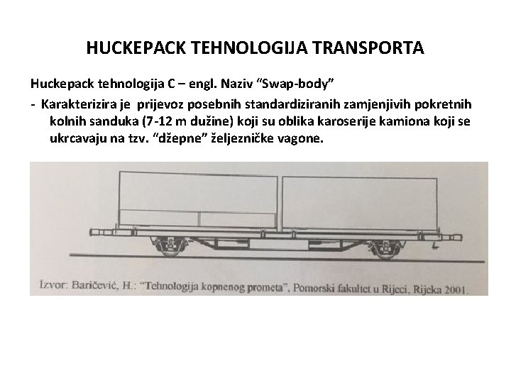 HUCKEPACK TEHNOLOGIJA TRANSPORTA Huckepack tehnologija C – engl. Naziv “Swap-body” - Karakterizira je prijevoz