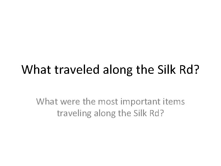 What traveled along the Silk Rd? What were the most important items traveling along