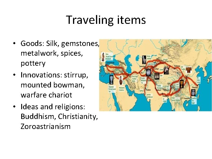 Traveling items • Goods: Silk, gemstones, metalwork, spices, pottery • Innovations: stirrup, mounted bowman,