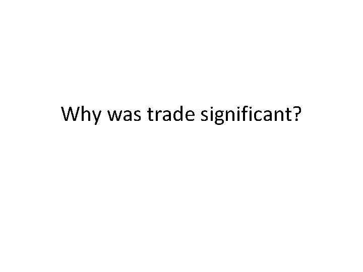 Why was trade significant? 