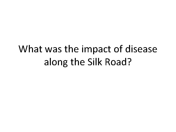 What was the impact of disease along the Silk Road? 