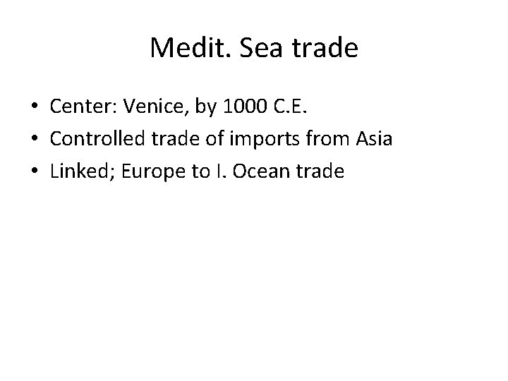 Medit. Sea trade • Center: Venice, by 1000 C. E. • Controlled trade of
