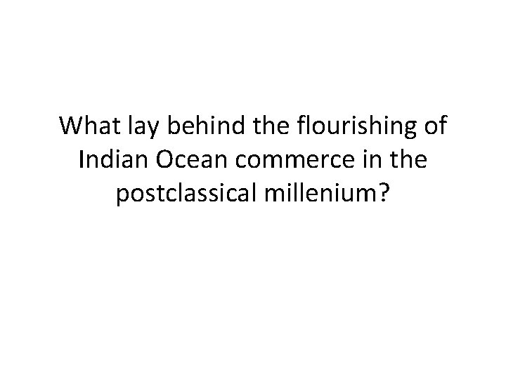 What lay behind the flourishing of Indian Ocean commerce in the postclassical millenium? 