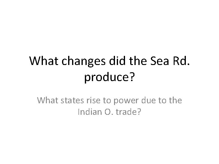 What changes did the Sea Rd. produce? What states rise to power due to