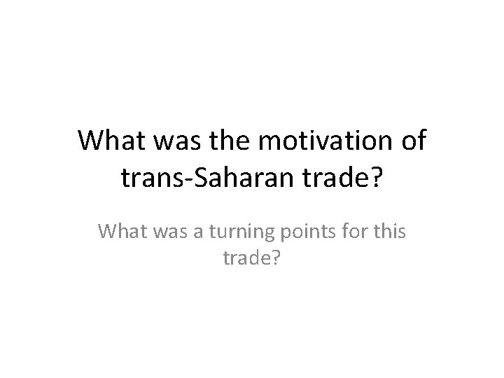 What was the motivation of trans-Saharan trade? What was a turning points for this
