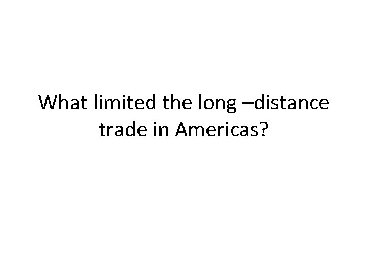 What limited the long –distance trade in Americas? 