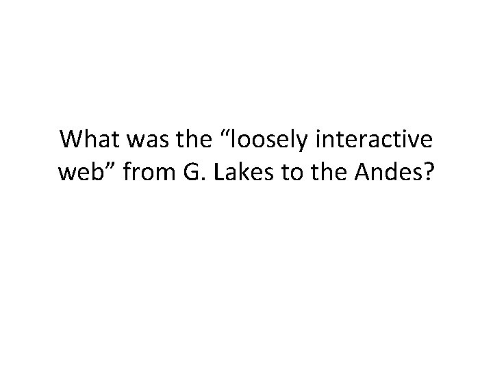 What was the “loosely interactive web” from G. Lakes to the Andes? 