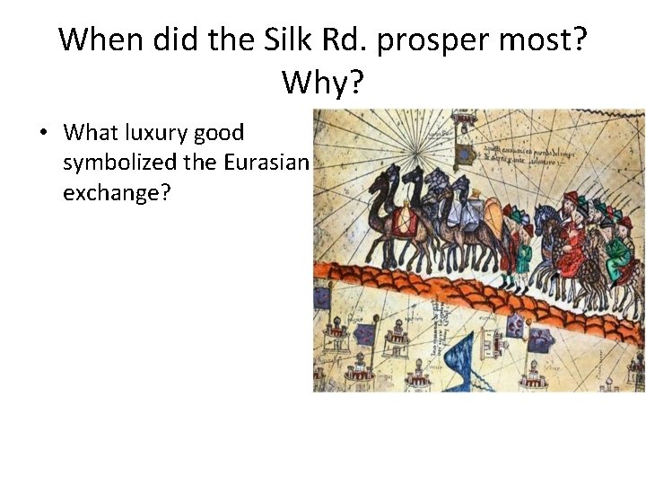 When did the Silk Rd. prosper most? Why? • What luxury good symbolized the