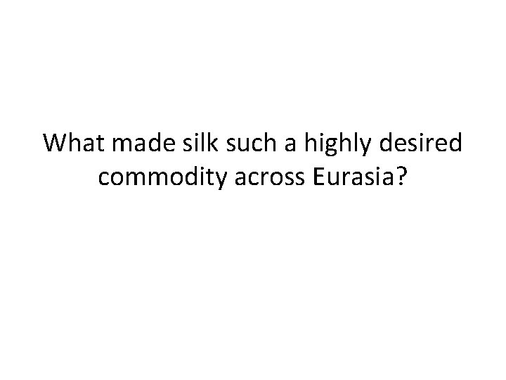 What made silk such a highly desired commodity across Eurasia? 