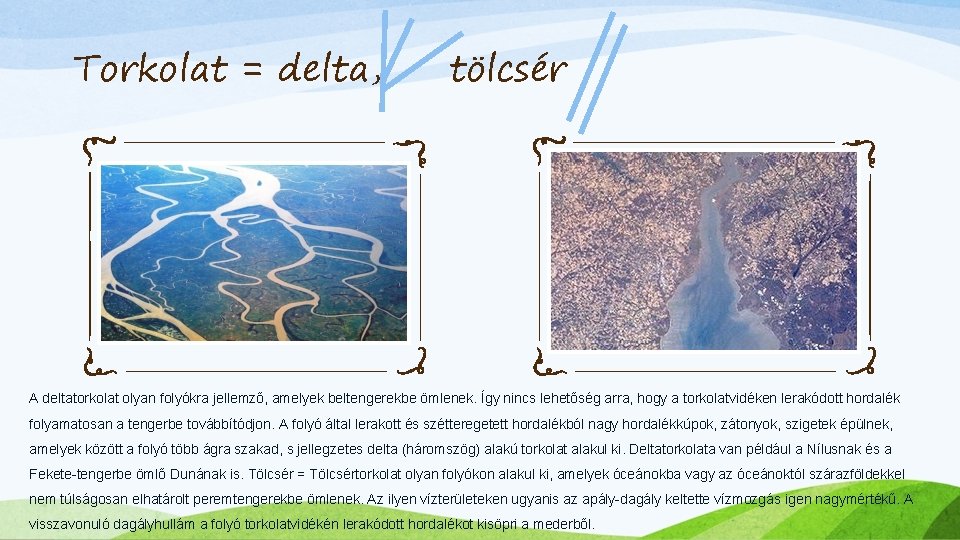 Torkolat = delta, tölcsér A deltatorkolat olyan folyókra jellemző, amelyek beltengerekbe ömlenek. Így nincs