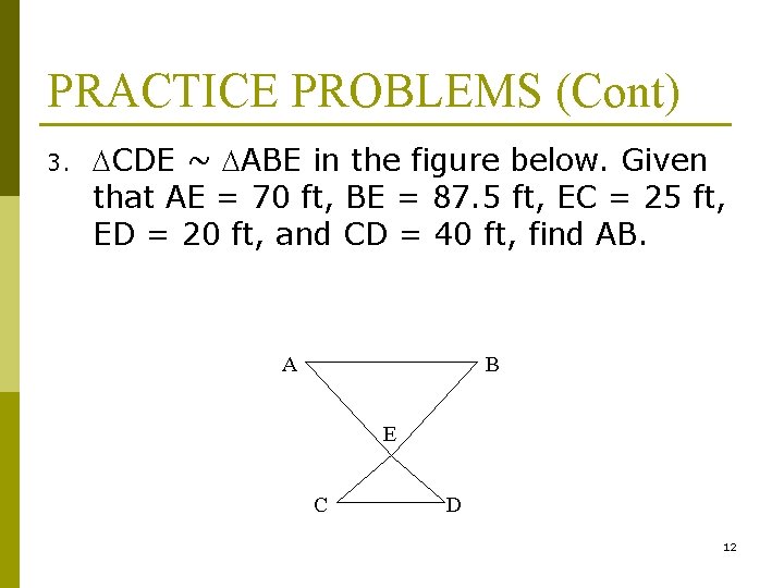PRACTICE PROBLEMS (Cont) 3. CDE ~ ABE in the figure below. Given that AE