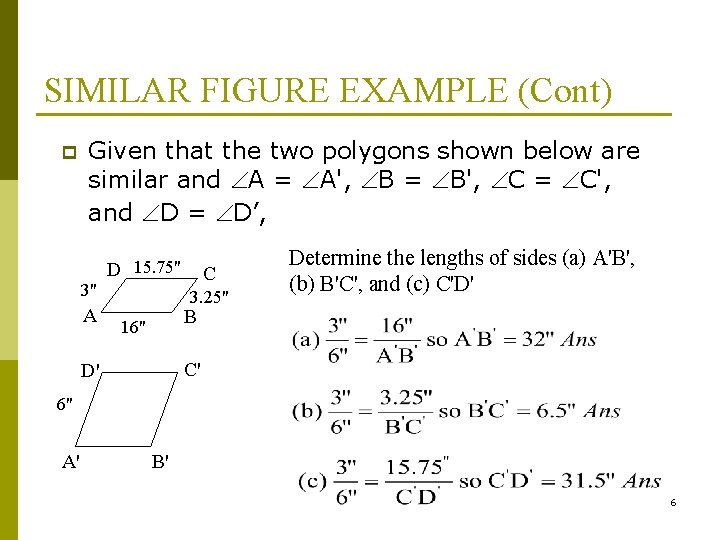 SIMILAR FIGURE EXAMPLE (Cont) p Given that the two polygons shown below are similar