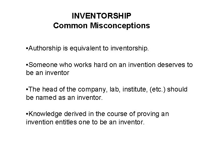 INVENTORSHIP Common Misconceptions • Authorship is equivalent to inventorship. • Someone who works hard