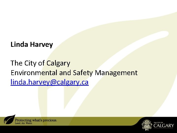 Linda Harvey The City of Calgary Environmental and Safety Management linda. harvey@calgary. ca Linda Harvey The City of Calgary Environmental and Safety Management linda. harvey@calgary. ca