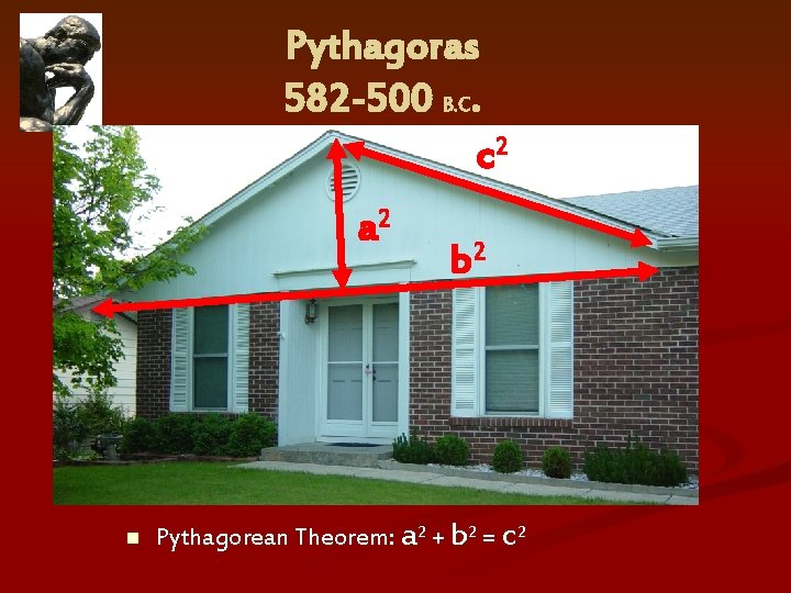 Pythagoras 582 -500 B. C. c 2 a 2 n b 2 Pythagorean Theorem: