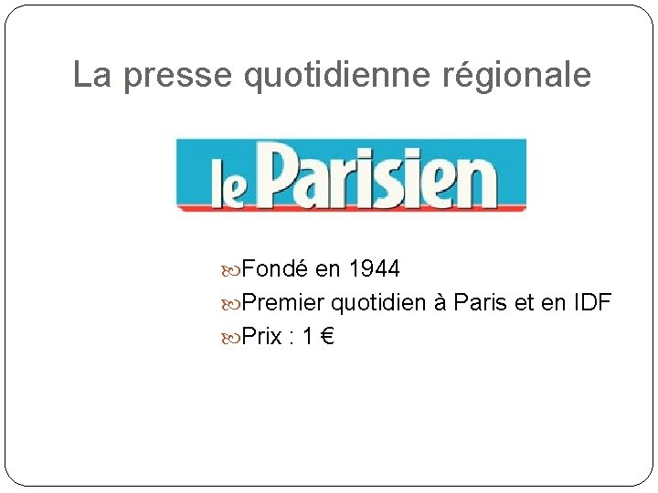 La presse quotidienne régionale Fondé en 1944 Premier quotidien à Paris et en IDF