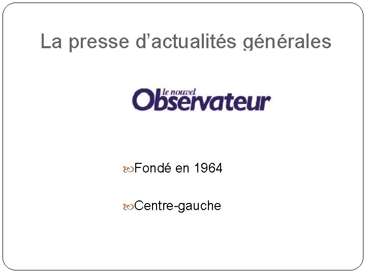 La presse d’actualités générales Fondé en 1964 Centre-gauche 