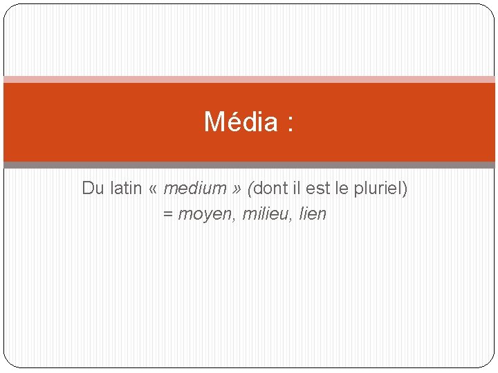 Média : Du latin « medium » (dont il est le pluriel) = moyen,