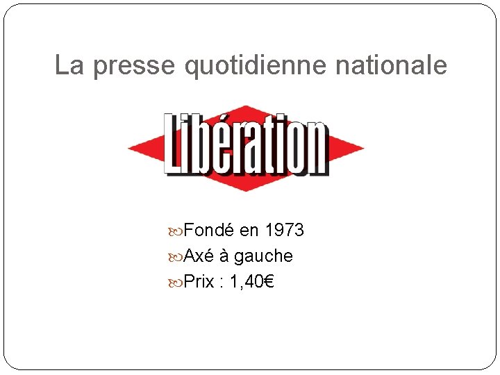 La presse quotidienne nationale Fondé en 1973 Axé à gauche Prix : 1, 40€