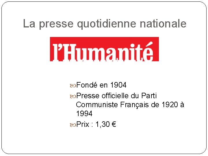 La presse quotidienne nationale Fondé en 1904 Presse officielle du Parti Communiste Français de