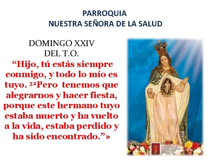 PARROQUIA NUESTRA SEÑORA DE LA SALUD DOMINGO XXIV DEL T. O. “Hijo, tú estás