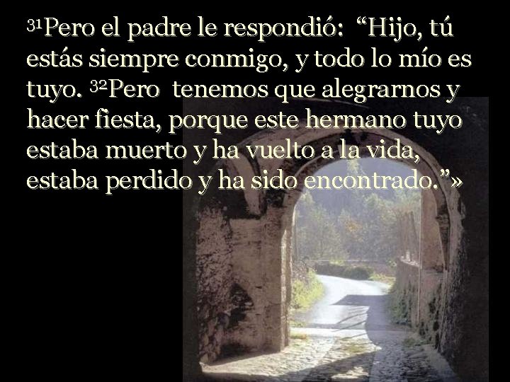 31 Pero el padre le respondió: “Hijo, tú estás siempre conmigo, y todo lo