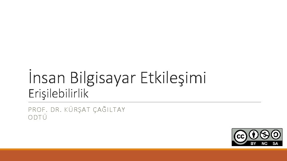 İnsan Bilgisayar Etkileşimi Erişilebilirlik PROF. DR. KÜRŞAT ÇAĞILTAY ODTÜ 