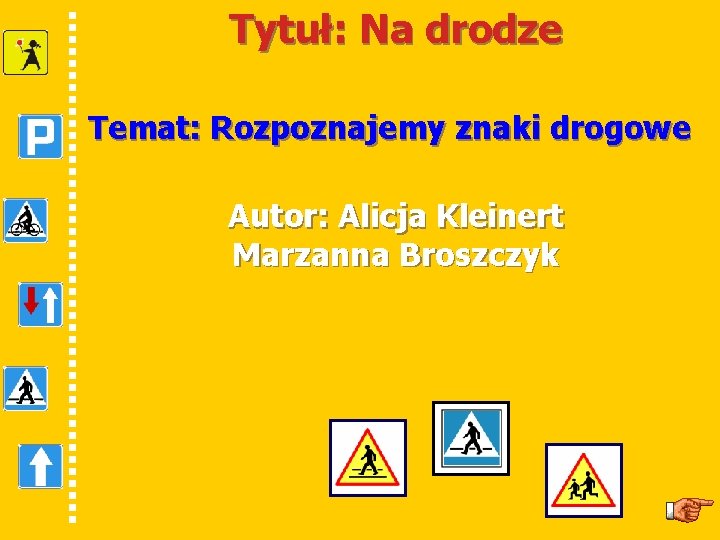 Tytuł: Na drodze Temat: Rozpoznajemy znaki drogowe Autor: Alicja Kleinert Marzanna Broszczyk 