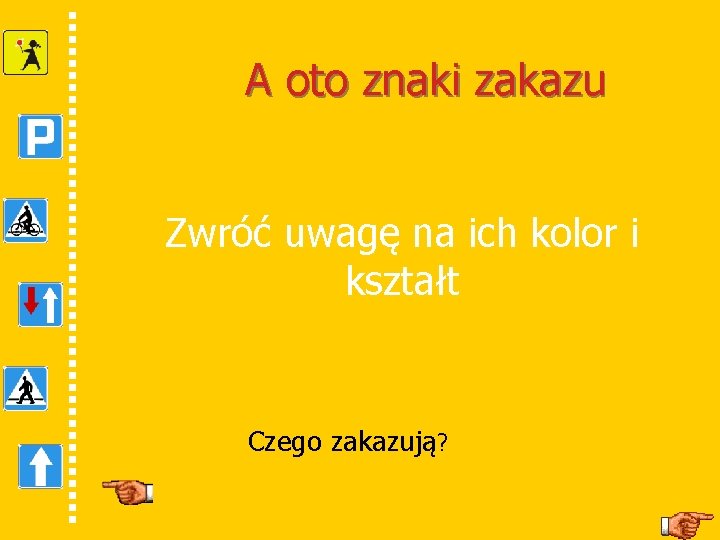 A oto znaki zakazu Zwróć uwagę na ich kolor i kształt Czego zakazują? 