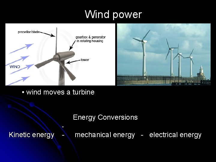 Wind power • wind moves a turbine Energy Conversions - Kinetic energy - mechanical